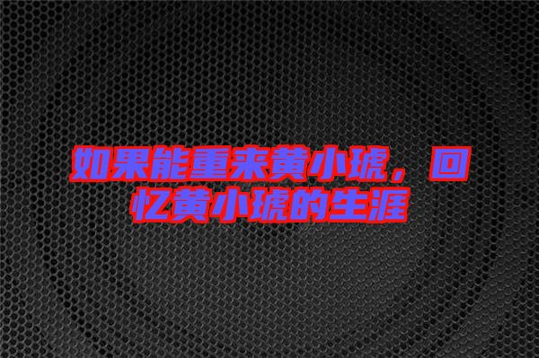如果能重來黃小琥，回憶黃小琥的生涯
