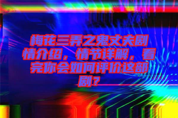 梅花三弄之鬼丈夫劇情介紹，情節(jié)詳解，看完你會(huì)如何評價(jià)這部??？