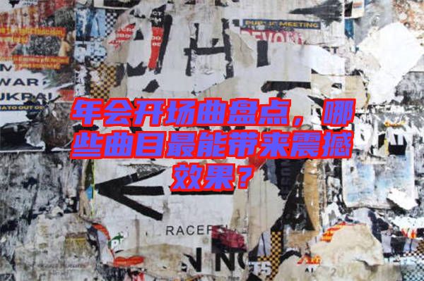 年會(huì)開場(chǎng)曲盤點(diǎn)，哪些曲目最能帶來震撼效果？