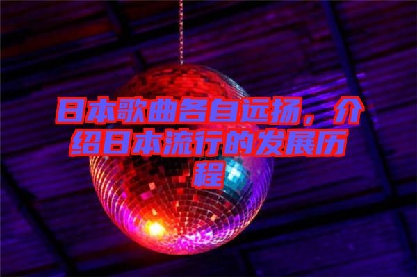 日本歌曲各自遠(yuǎn)揚(yáng)，介紹日本流行的發(fā)展歷程
