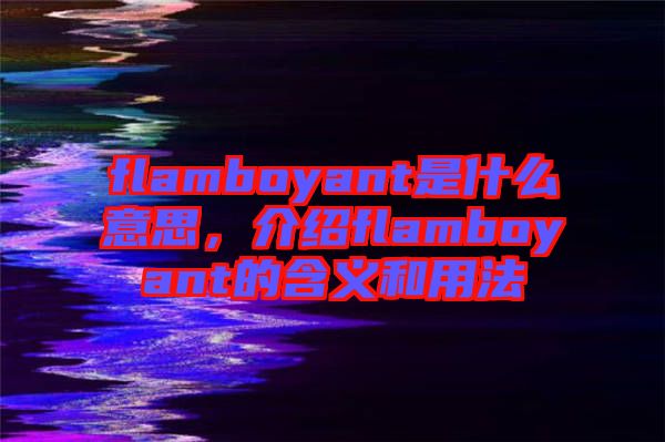 flamboyant是什么意思，介紹flamboyant的含義和用法