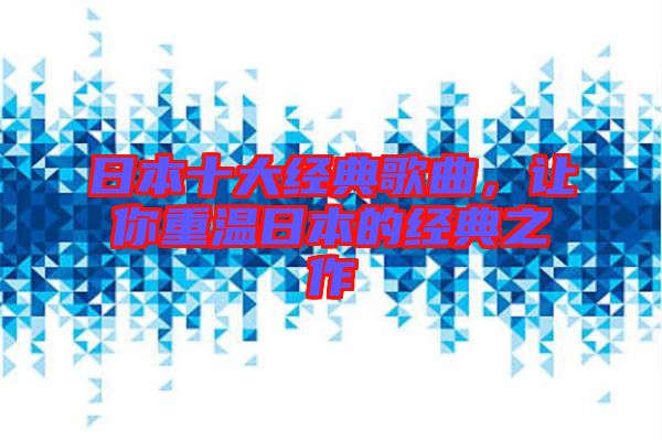 日本十大經(jīng)典歌曲，讓你重溫日本的經(jīng)典之作