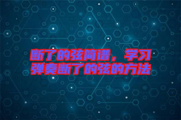 斷了的弦簡(jiǎn)譜，學(xué)習(xí)彈奏斷了的弦的方法