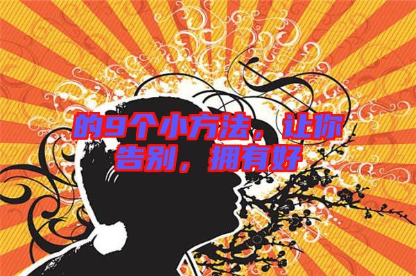 的9個小方法，讓你告別，擁有好