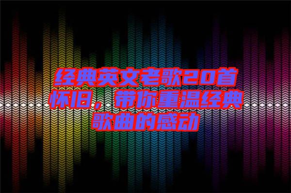 經典英文老歌20首懷舊，帶你重溫經典歌曲的感動