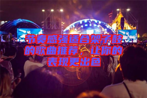 節(jié)奏感強適合架子鼓的歌曲推薦，讓你的表現(xiàn)更出色