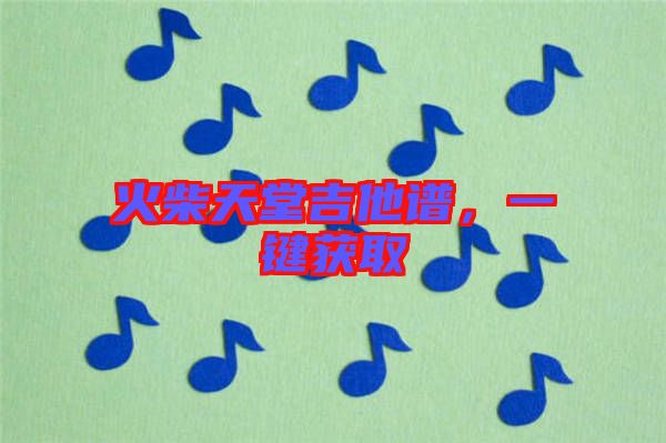 火柴天堂吉他譜，一鍵獲取