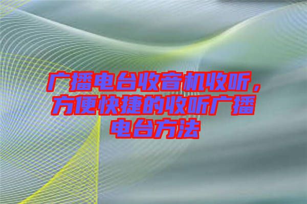 廣播電臺(tái)收音機(jī)收聽，方便快捷的收聽廣播電臺(tái)方法