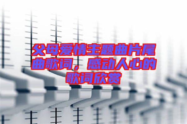 父母愛情主題曲片尾曲歌詞，感動(dòng)人心的歌詞欣賞