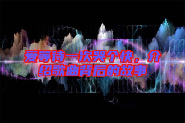 愛等待一次哭個快，介紹歌曲背后的故事