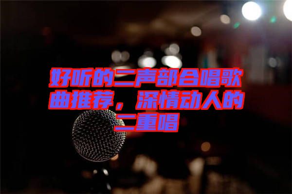 好聽的二聲部合唱歌曲推薦，深情動人的二重唱