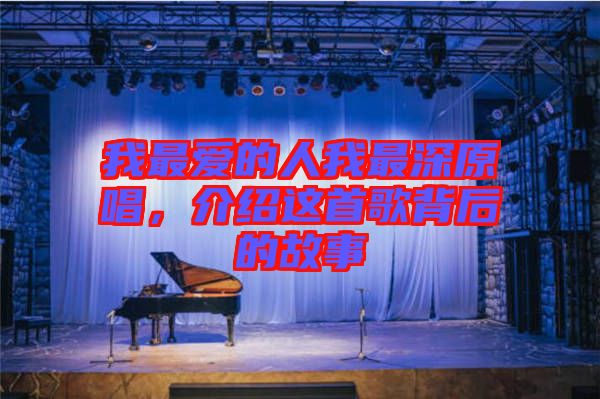 我最愛的人我最深原唱，介紹這首歌背后的故事