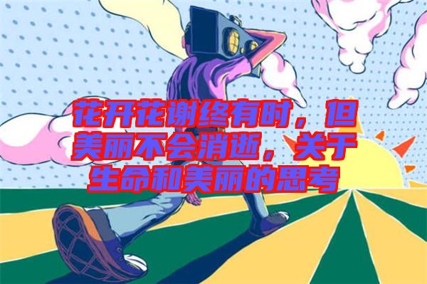 花開花謝終有時(shí)，但美麗不會(huì)消逝，關(guān)于生命和美麗的思考