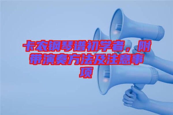 卡農(nóng)鋼琴譜初學(xué)者，附帶演奏方法及注意事項(xiàng)