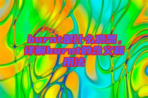 burnt是什么意思，詳解burnt的含義和用法