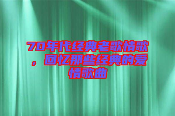 70年代經典老歌情歌，回憶那些經典的愛情歌曲