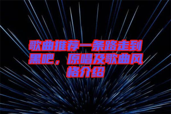 歌曲推薦一條路走到黑吧，原唱及歌曲風(fēng)格介紹