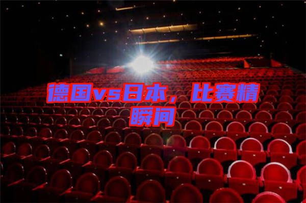 德國(guó)vs日本，比賽精瞬間