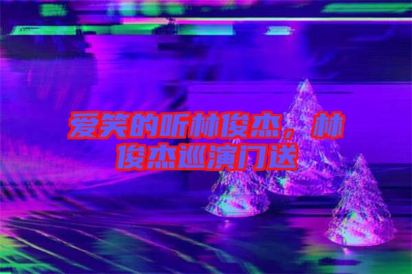 愛笑的聽林俊杰，林俊杰巡演門送