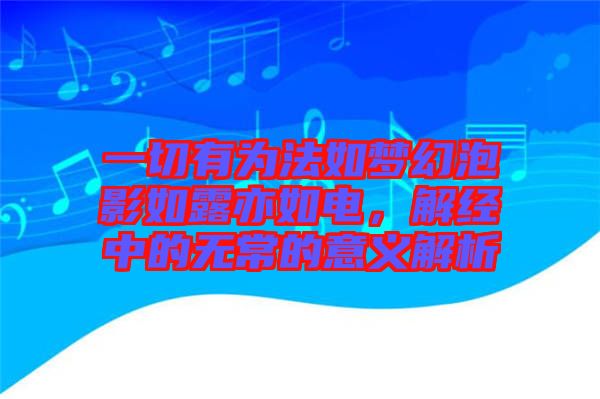 一切有為法如夢幻泡影如露亦如電，解經(jīng)中的無常的意義解析