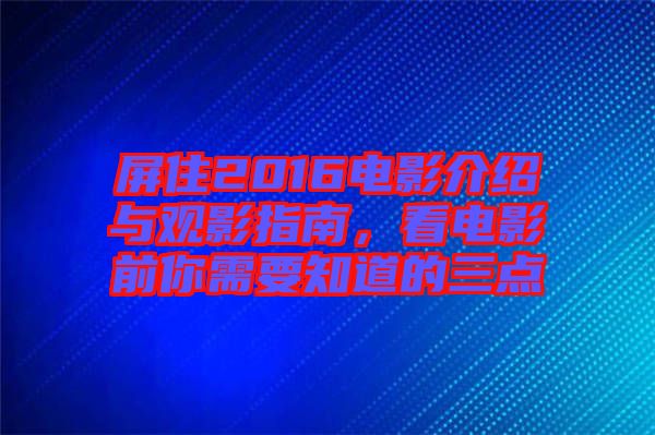 屏住2016電影介紹與觀影指南，看電影前你需要知道的三點(diǎn)