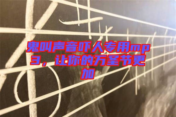 鬼叫聲音嚇人專(zhuān)用mp3，讓你的萬(wàn)圣節(jié)更加