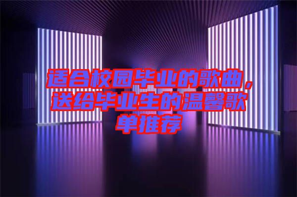 適合校園畢業(yè)的歌曲，送給畢業(yè)生的溫馨歌單推薦