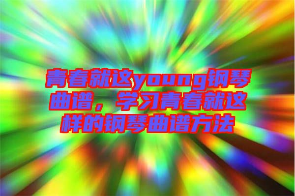 青春就這young鋼琴曲譜，學習青春就這樣的鋼琴曲譜方法