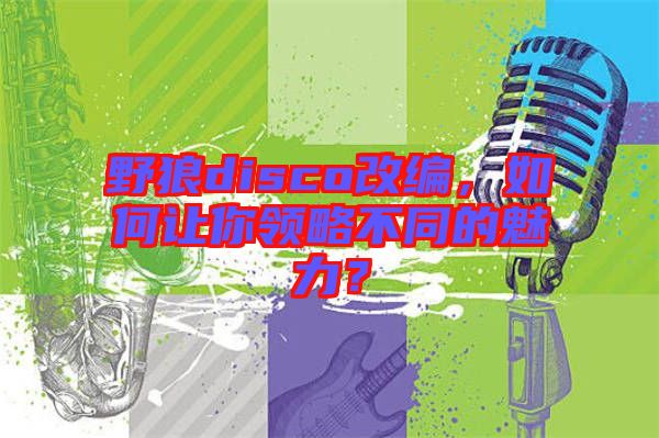 野狼disco改編，如何讓你領略不同的魅力？