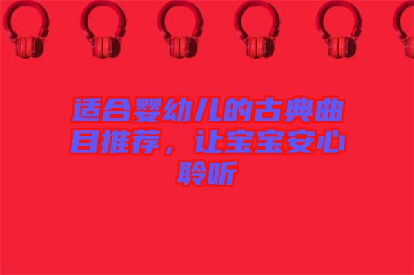 適合嬰幼兒的古典曲目推薦，讓寶寶安心聆聽