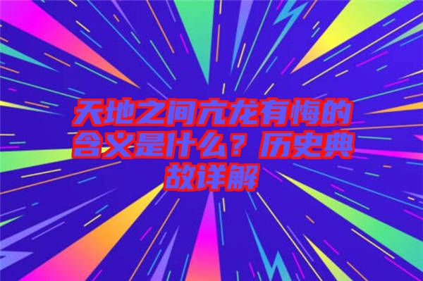 天地之間亢龍有悔的含義是什么？歷史典故詳解