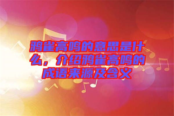 鴉雀高鳴的意思是什么，介紹鴉雀高鳴的成語來源及含義