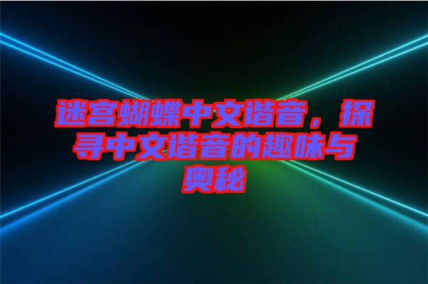 迷宮蝴蝶中文諧音，探尋中文諧音的趣味與奧秘