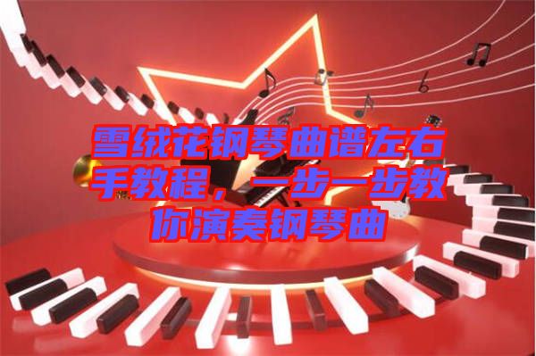 雪絨花鋼琴曲譜左右手教程，一步一步教你演奏鋼琴曲