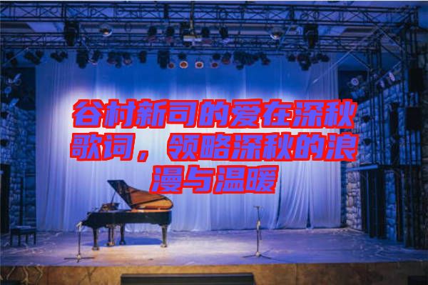 谷村新司的愛在深秋歌詞，領(lǐng)略深秋的浪漫與溫暖