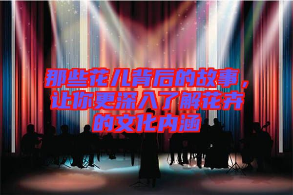 那些花兒背后的故事，讓你更深入了解花卉的文化內(nèi)涵