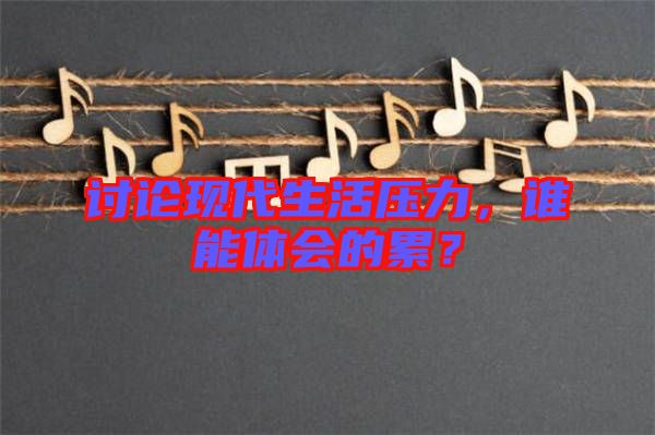 討論現(xiàn)代生活壓力，誰能體會的累？