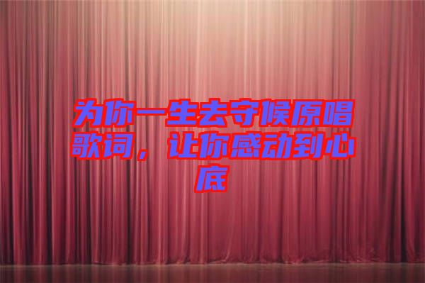 為你一生去守候原唱歌詞，讓你感動(dòng)到心底