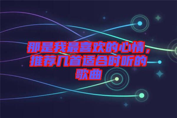 那是我最喜歡的心情，推薦幾首適合時(shí)聽(tīng)的歌曲