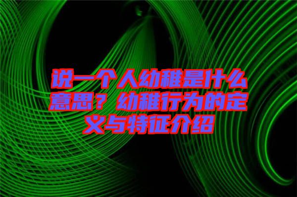 說一個(gè)人幼稚是什么意思？幼稚行為的定義與特征介紹