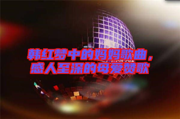 韓紅夢(mèng)中的媽媽歌曲，感人至深的母愛贊歌