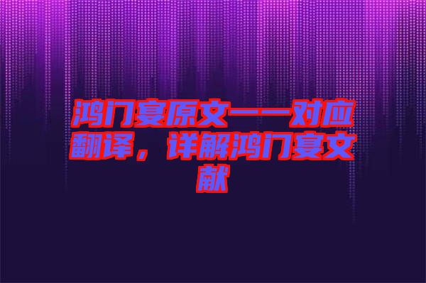鴻門宴原文一一對應翻譯，詳解鴻門宴文獻