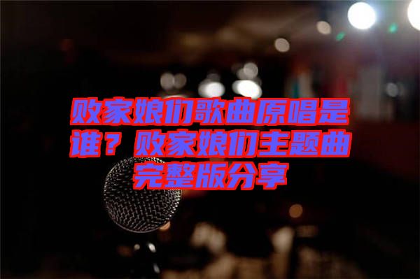 敗家娘們歌曲原唱是誰(shuí)？敗家娘們主題曲完整版分享