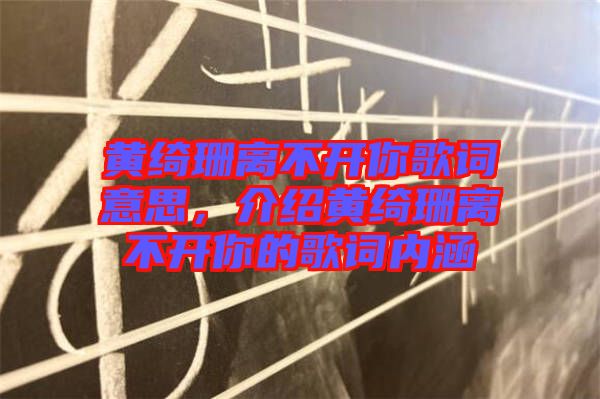 黃綺珊離不開(kāi)你歌詞意思，介紹黃綺珊離不開(kāi)你的歌詞內(nèi)涵