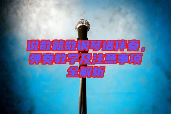說散就散鋼琴譜伴奏，彈奏教學(xué)及注意事項(xiàng)全解析