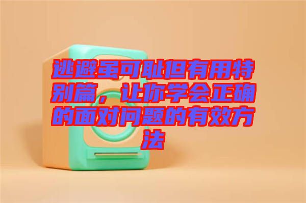 逃避雖可恥但有用特別篇，讓你學(xué)會(huì)正確的面對(duì)問(wèn)題的有效方法