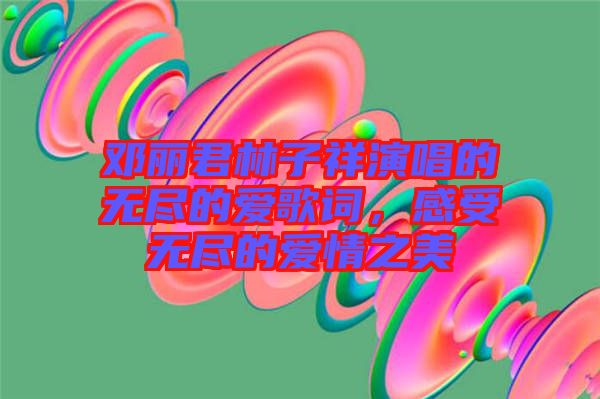 鄧麗君林子祥演唱的無盡的愛歌詞，感受無盡的愛情之美