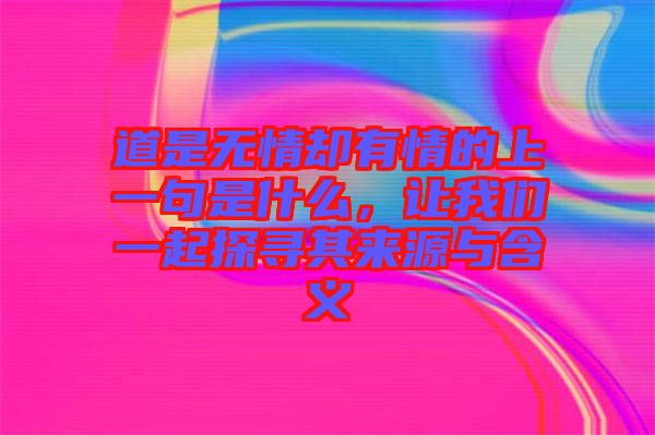 道是無情卻有情的上一句是什么，讓我們一起探尋其來源與含義