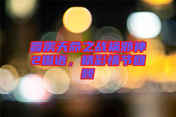 霹靂天命之戰(zhàn)禍邪神2國語，精彩情節(jié)回顧