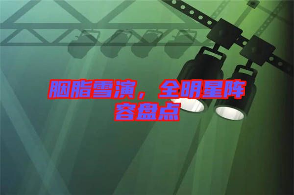 胭脂雪演，全明星陣容盤點